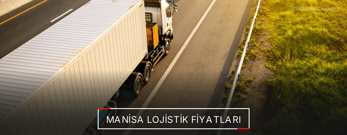 Manisa Lojistik Fiyatları